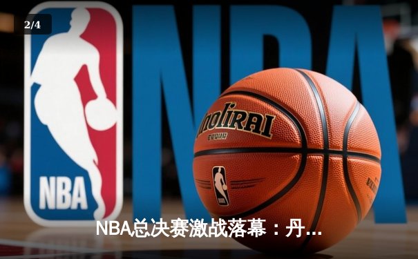 NBA总决赛激战落幕：丹佛掘金主场力克迈阿密热火，约基奇狂砍三双率队问鼎总冠军 - 2