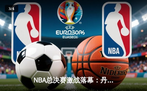 NBA总决赛激战落幕：丹佛掘金主场力克迈阿密热火，约基奇狂砍三双率队问鼎总冠军 - 3