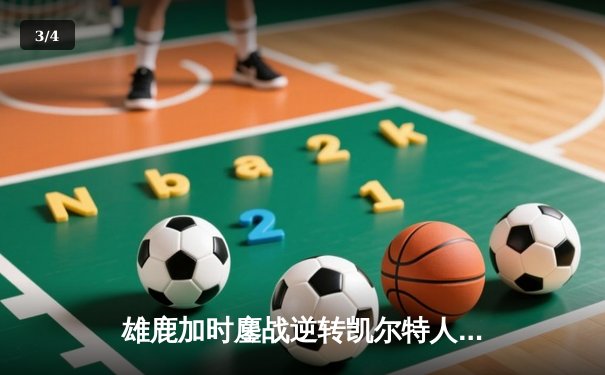 雄鹿加时鏖战逆转凯尔特人 字母哥44+14献制胜封盖 - 3