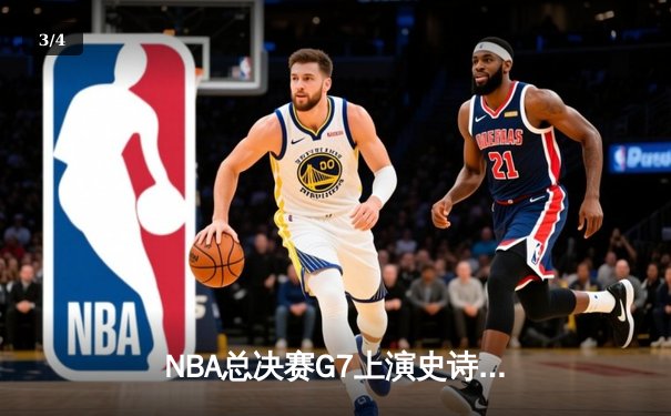 NBA总决赛G7上演史诗逆转，凯尔特人绝地翻盘夺第18冠 - 3