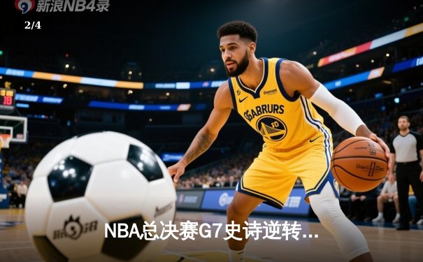 NBA总决赛G7史诗逆转：凯尔特人末节轰28-2攻击波夺第18冠 - 2